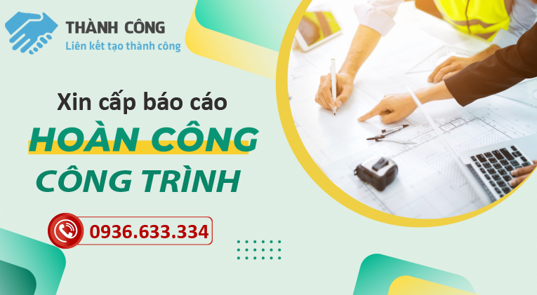 Dịch vụ xin cấp báo cáo hoàn công công trình uy tín, chuyên nghiệp hàng đầu hiện nay