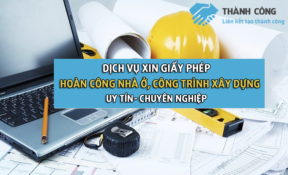 Dịch vụ xin giấy phép hoàn công nhà ở, công trình xây dựng uy tín, chuyên nghiệp