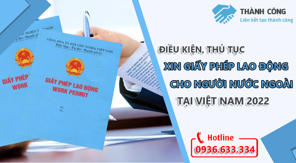 Điều kiện, thủ tục xin giấy phép lao động cho người nước ngoài làm việc tại Việt Nam 2022