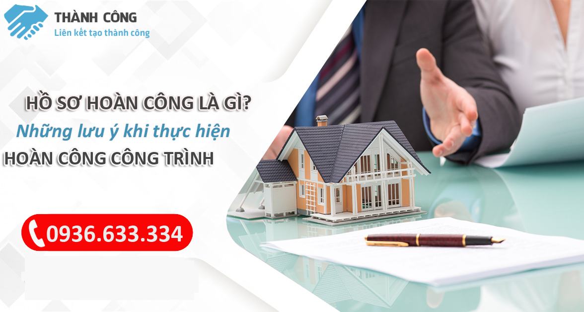 Hồ sơ hoàn công là gì? Những lưu ý khi thực hiện hoàn công công trình xây dựng