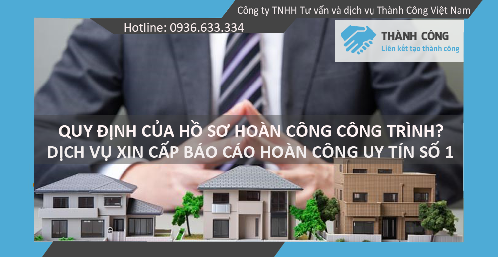 Quy định của hồ sơ hoàn công công trình? Dịch vụ xin cấp báo cáo hoàn công uy tín số 1 hiện nay