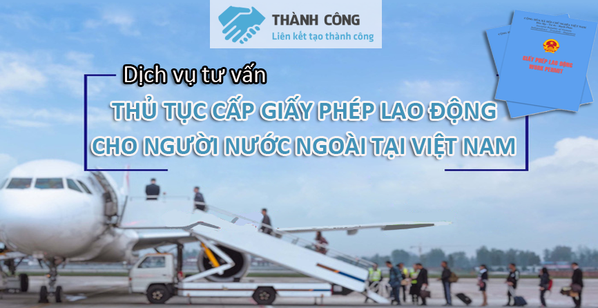 Dịch vụ tư vấn thủ tục cấp giấy phép lao động nước ngoài làm việc tại Việt Nam