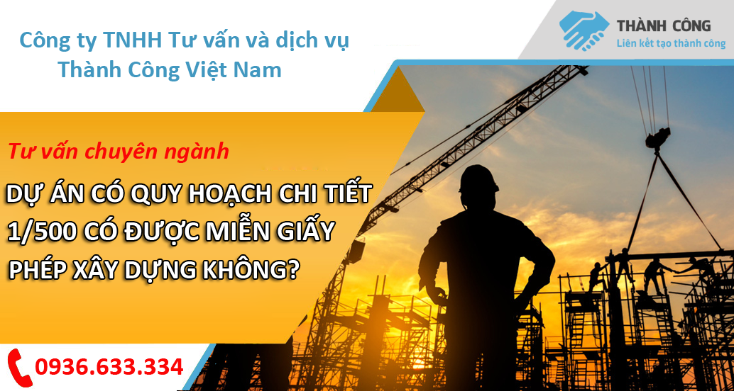 Dự án có quy hoạch chi tiết 1/500 có được miễn giấy phép xây dựng không?
