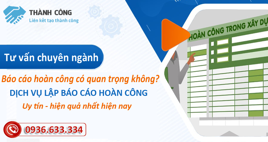 Báo cáo hoàn công có quan trọng không? Dịch vụ lập báo cáo hoàn công uy tín, hiệu quả nhất hiện nay
