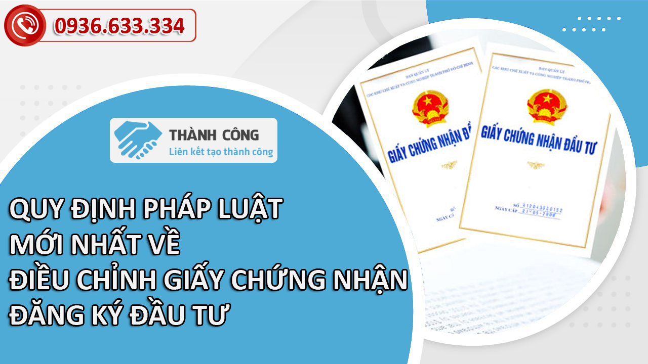 Quy định pháp luật mới nhất về điều chỉnh giấy chứng nhận đầu tư- Thành Công Việt Nam