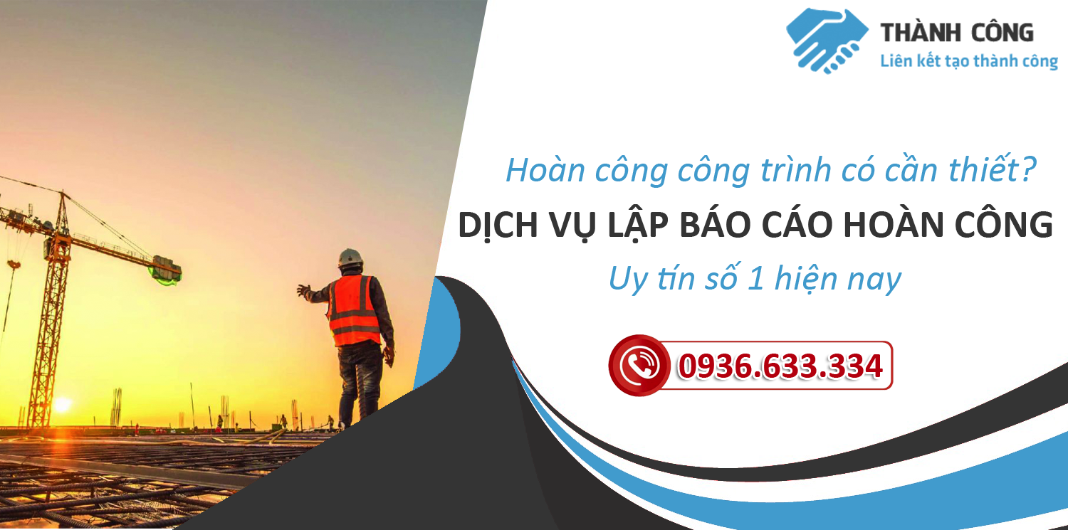 Hoàn công công trình có cần thiết? Dịch vụ lập báo cáo hoàn công uy tín số 1 hiện nay