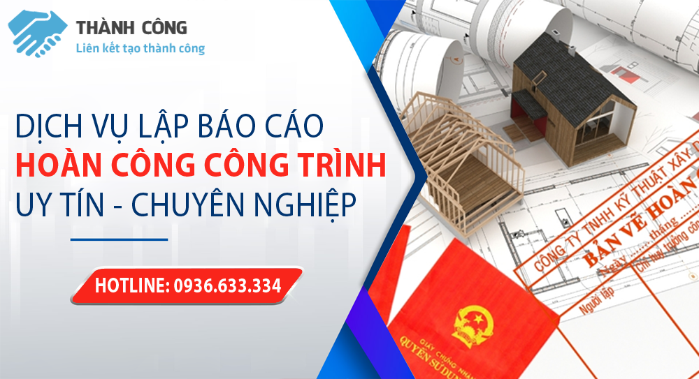 Thành Công Việt Nam- Lập báo cáo hoàn công công trình uy tín, chuyên nghiệp, theo quy định pháp luật
