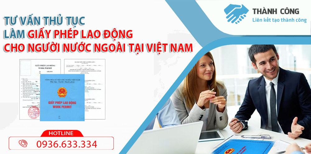 Thành Công Việt Nam tư vấn thủ tục làm giấy phép lao động cho người nước ngoài tại Việt Nam