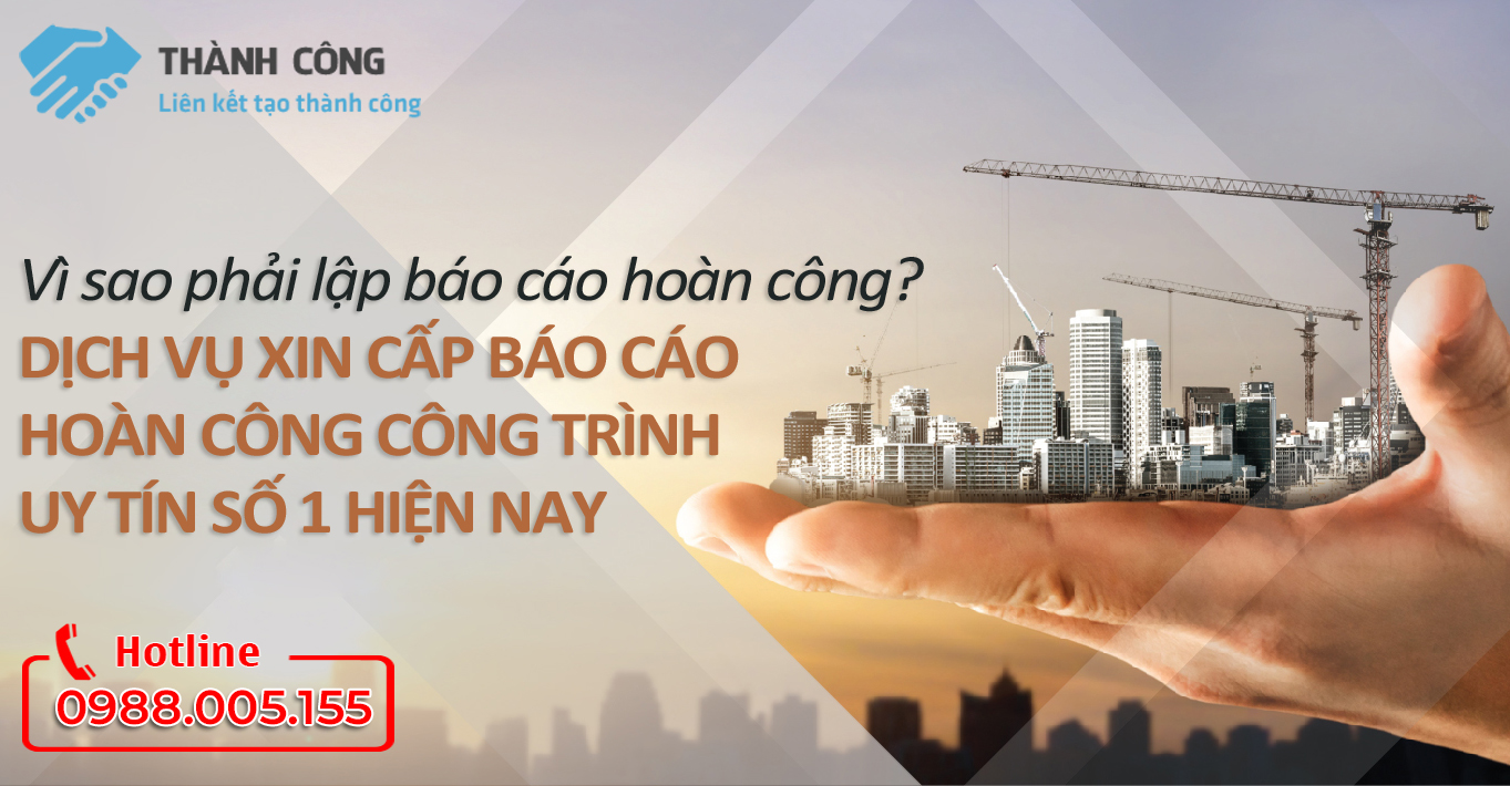 Vì sao phải lập báo cáo hoàn công? Dịch vụ xin cấp báo cáo hoàn công công trình uy tín số 1 hiện nay
