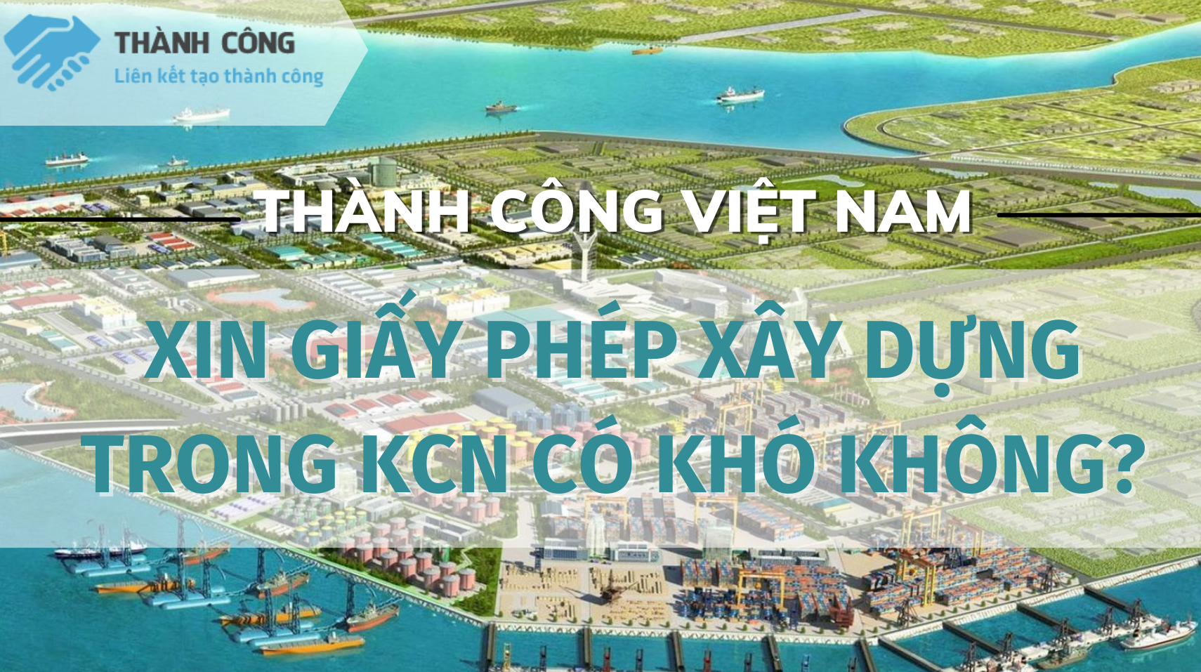Thành Công Việt Nam | Xin giấy phép xây dựng trong khu công nghiệp có khó không?