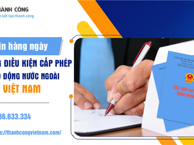 Nới lỏng điều kiện cấp phép cho người lao động nước ngoài tại Việt Nam