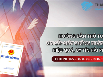 Hướng dẫn thủ tục xin cấp giấy chứng nhận đầu tư hiệu quả, uy tín tại Hải Phòng