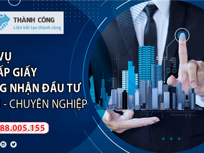 Dịch vụ xin cấp giấy chứng nhận đầu tư uy tín, chuyên nghiệp hàng đầu hiện nay